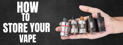 Get the Most of Your Vape: The Right Way To Store Your Vape